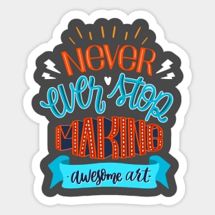 Never Ever Stop Making Awesome Art Sticker